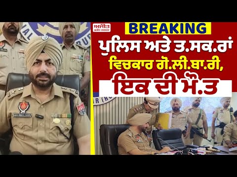 BIG BREAKING - ਪੁਲਿਸ ਅਤੇ ਤ.ਸਕ.ਰਾਂ ਵਿਚਕਾਰ ਗੋ.ਲੀ.ਬਾ.ਰੀ, ਇਕ ਦੀ ਮੌ.ਤ