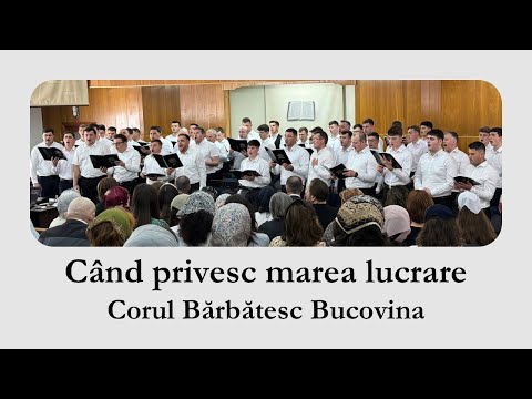 Corul Bărbătesc Bucovina - Când privesc marea lucrare