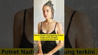 Download lagu POTRET NADYA HUTAGALUNG TERKINI, TETAO CANTIK DENGAN RAMBUTNYA BERUBAN #nadyahutagalungofficial mp3