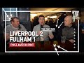 Liverpool 2 Fulham 1 | Post-Match Pint First Five