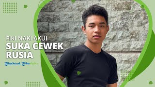 Bahas Kriteria Pasangan, Fiki Naki Akui Suka demgan Perempuan Rusia