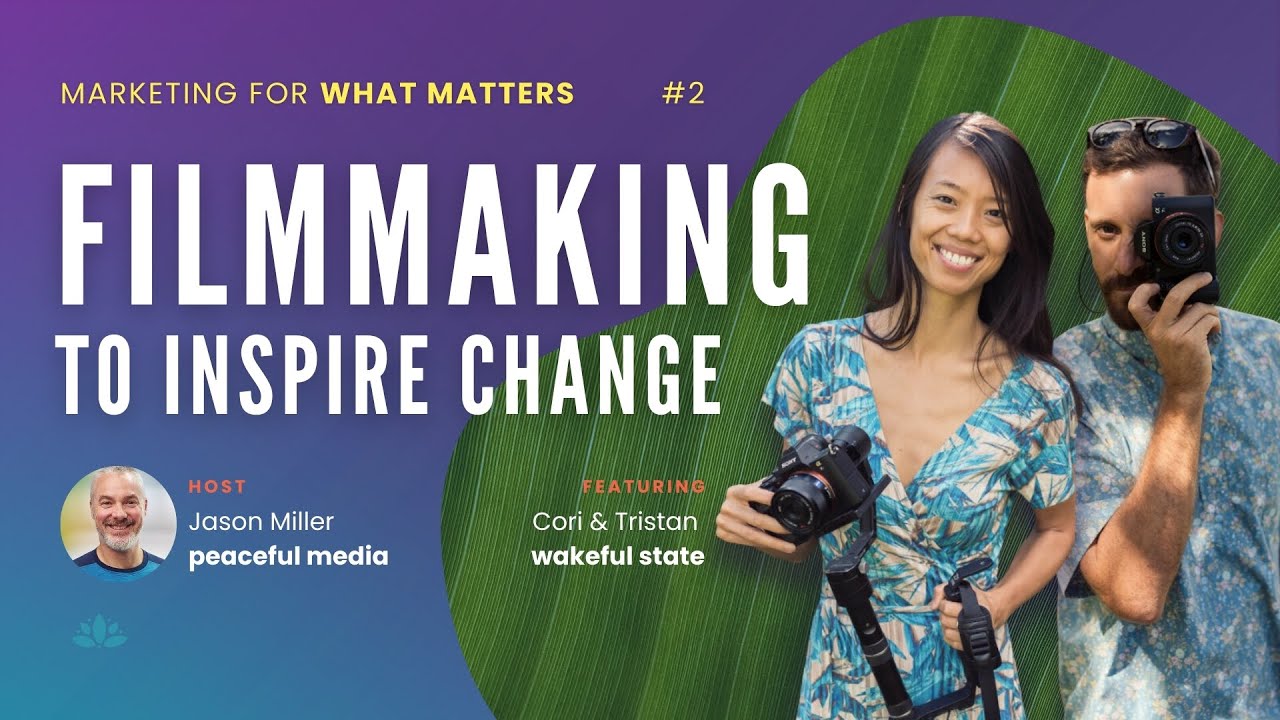 002 | Filmmaking to Inspire Change with Wakeful State | Marketing For What Matters