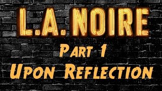 LA Noire - Part 1 - Upon Reflection