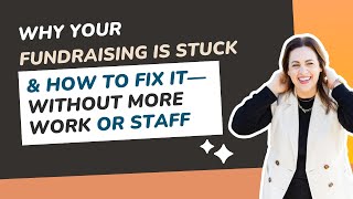 Why Fundraising Is Stuck & How to Fix It—Without More Work or More Staff