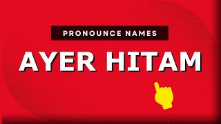 How to pronounce Ayer Hitam