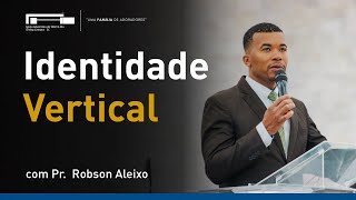 Identidade Vertical com Pr. Robson Aleixo