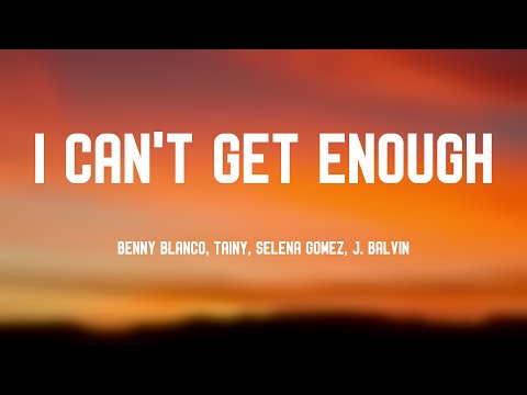 I Can't Get Enough - Benny Blanco, Tainy, Selena Gomez, J. Balvin (Lyrics Version) 🍧