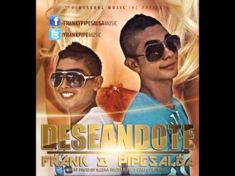 DESEANDOTE - FRANK Y PIPE SALGA (PROD. BY THE ARSENAL MUSIC INC) ®