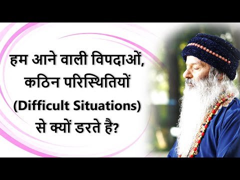हम आने वाली विपदाओं, कठिन परिस्थितियों (Difficult Situations) से क्यों डरते है?