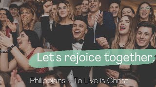 Let's rejoice together. Philippians 2:18