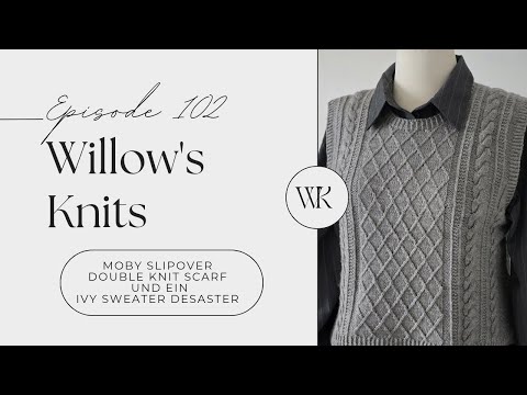 Willow's Knits Ep. 102 - Moby Slipover, Double Knit Scarf and the Ivy Disaster
