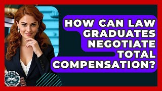 How Can Law Graduates Negotiate Total Compensation? - Law School Prep Hub