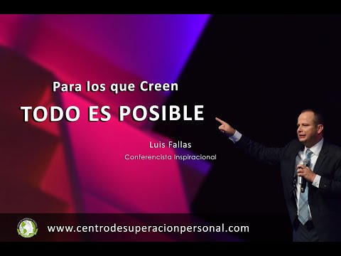 Para los que Creen TODO ES POSIBLE  Conferencia Inspiracional por Luis Fallas
