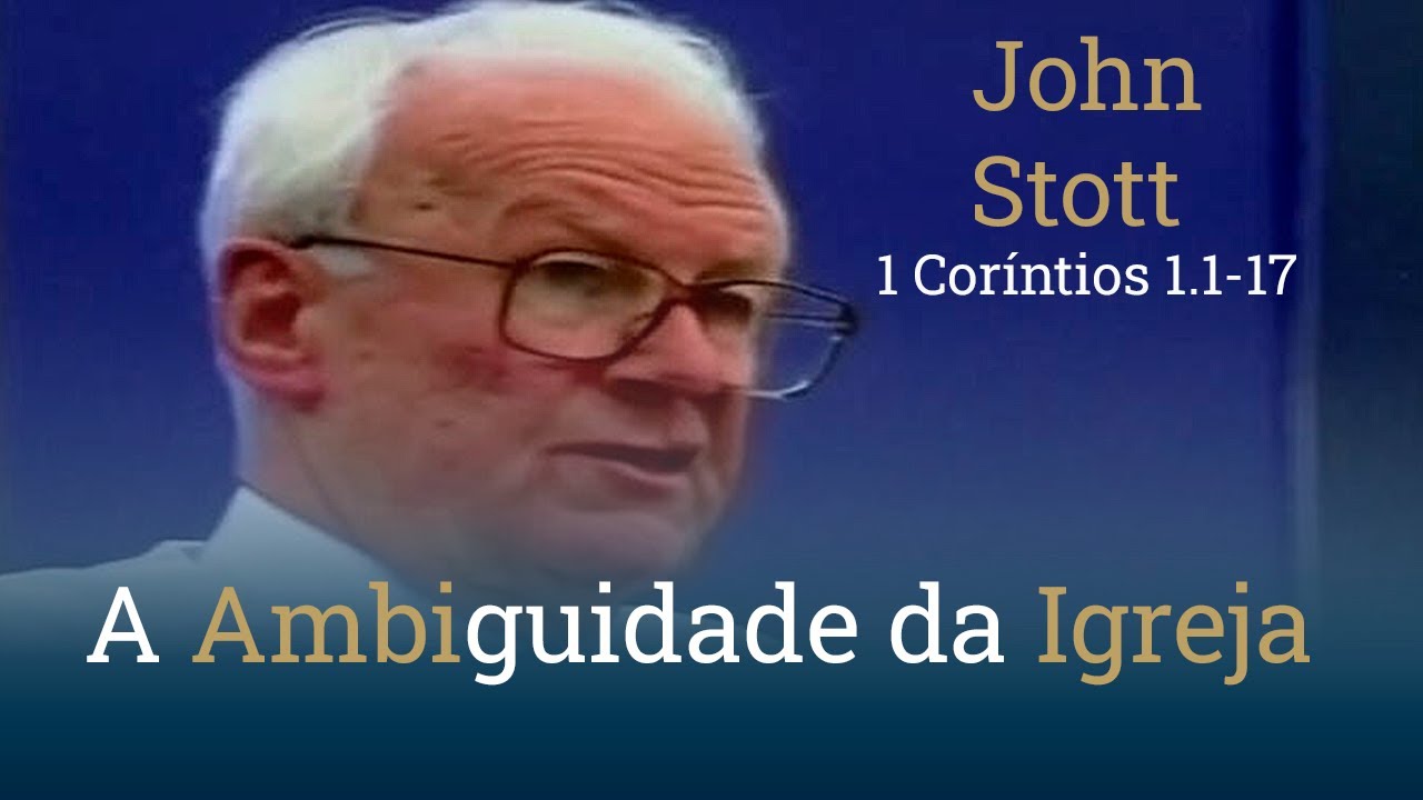 A Ambiguidade da Igreja | John Stott | 1 Coríntios 1.1-17
