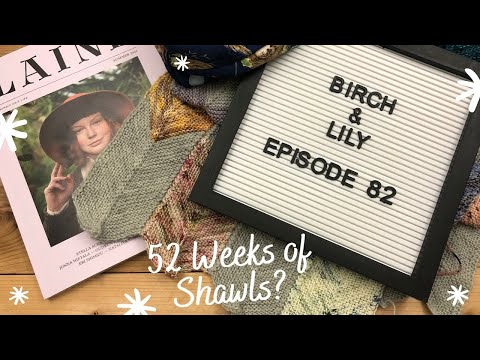 52 Weeks of Shawls? - Episode 82 - Knitting Podcast & Flosstube - BIRCH AND LILY