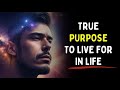 How to Find Your True Purpose To Live and Die For