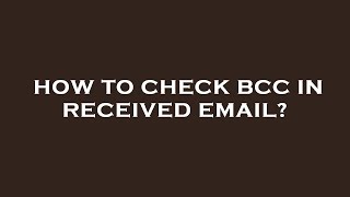 How to check bcc in received email?