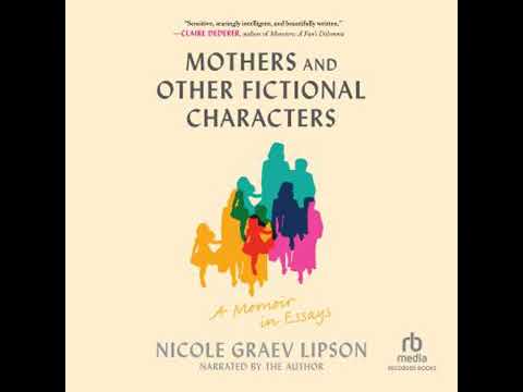 Mothers and Other Fictional Characters: A Memoir in Essays - Nicole Graev Lipson