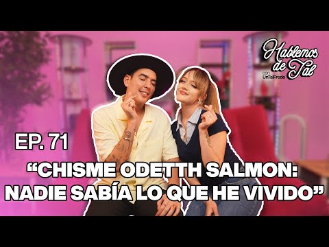 Hablemos De Tal - Ep. 71 - "CHISME ODETTH SALMON: NADIE SABÍA LO QUE HE VIVIDO" | UnTalFredo