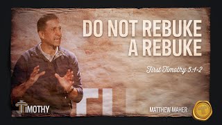 Do Not Rebuke A Rebuke (1st Timothy 5:1-2) | Matthew Maher