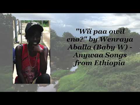 "Wïï paa owïl enø" by Wenraya (Baby W) - Anywaa songs from Ethiopia