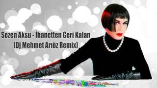 Sezen Aksu - İhanetten Geri Kalan (Dj Mehmet Arıöz Remix)