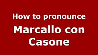How to pronounce Marcallo Con Casone