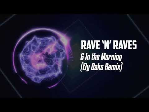 6 In the Morning (Ely Oaks Remix) | Rave 'N' Raves