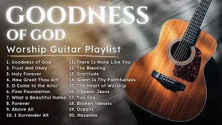 Goodness of God Instrumental Worship Music | Acoustic Guitar Gospel Songs - In His Presence Playlist