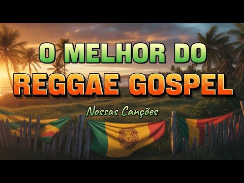 O MELHOR DO REGGAE GOSPEL - | NOSSAS CANÇÕES