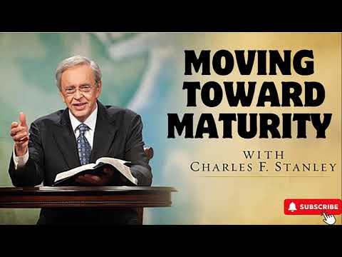 Moving Toward Maturity – Dr . Charles Stanley 2024