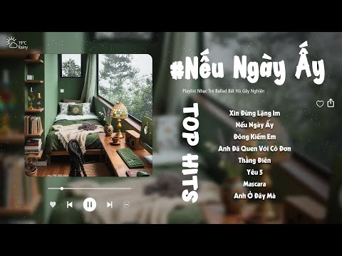 Nếu Ngày Ấy, Xin Đừng Lặng Im, Thằng Điên, Yêu 5 | Những Bản Nhạc Ballad Cực Hay Gây Nghiện