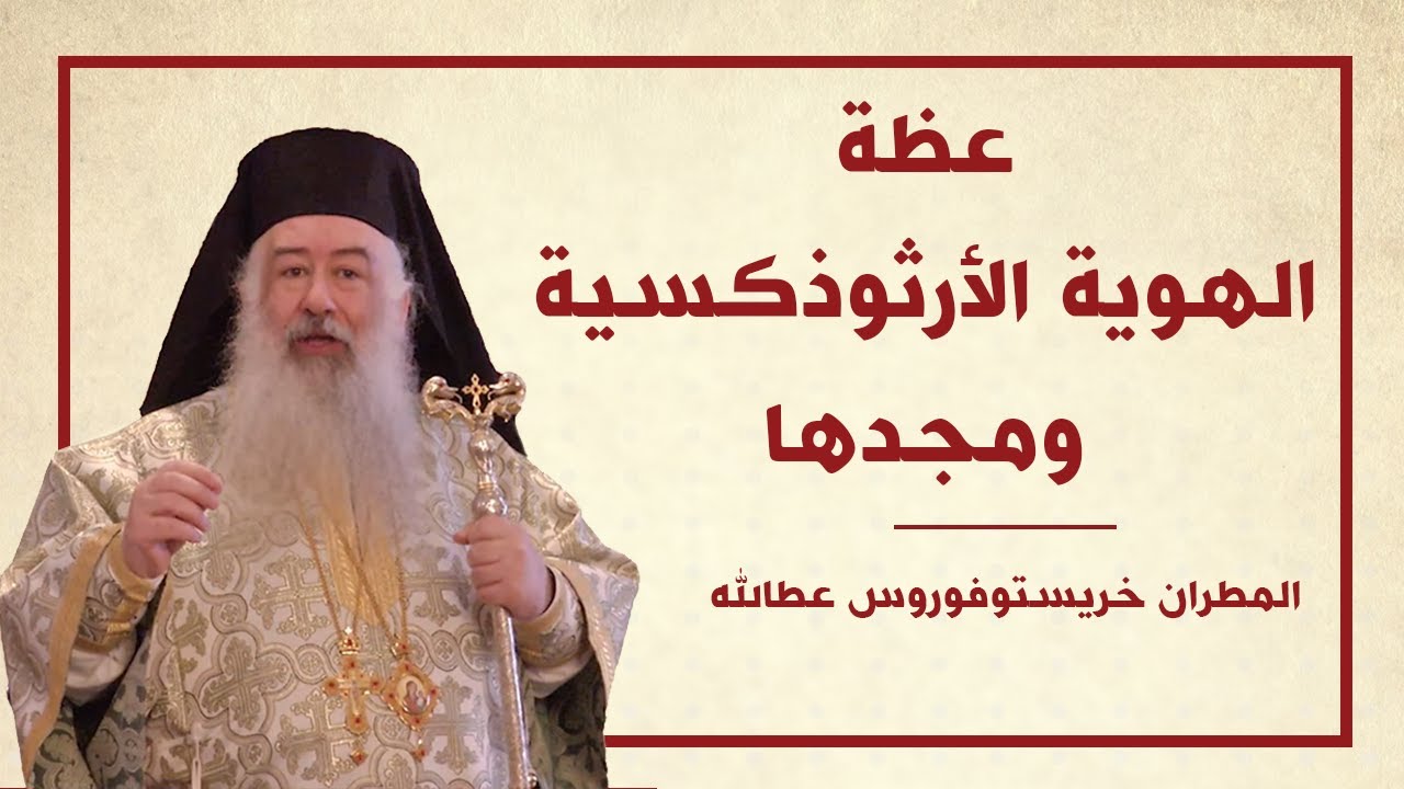 عظة الهوية الأرثوذكسية ومجدها لسيادة المطران خريستوفوروس