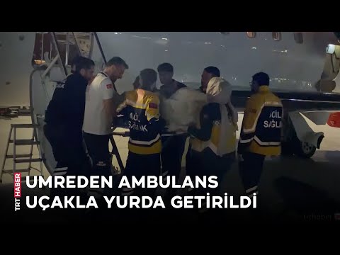 Umre ziyaretinde kaza geçiren vatandaş ambulans uçakla Türkiye'ye getirildi