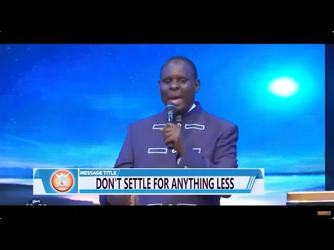 DO NOT SETTLE FOR ANYTHING LESS || APOSTLE JOHN KIMANI WILLIAM