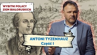 ANTONI TYZENHAUZ. Cz I. Wybitni Polacy Ziem Białoruskich #10
