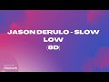 Jason Derulo - Slow Low (8D)