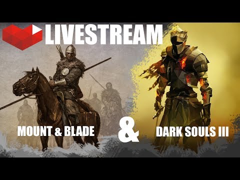 Mount and Blade: Warband & Dark Souls 3 | THE GAME CHANGE | Livestream