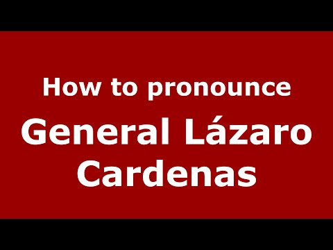 How do you say General Lázaro Cardenas in Mexico (Mexican Spanish)? - PronounceNames.com