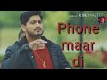 Phone Maar Di(Lyrical)|Gurnam Bhullar ft. MixSingh|Sukh Sanghera|Lyrical| |edited by:-Ankush Phone Maar Di(Lyrical)|Gurnam Bhullar ft. MixSingh|Sukh Sanghera|Lyrical| |edited by:-Ankush