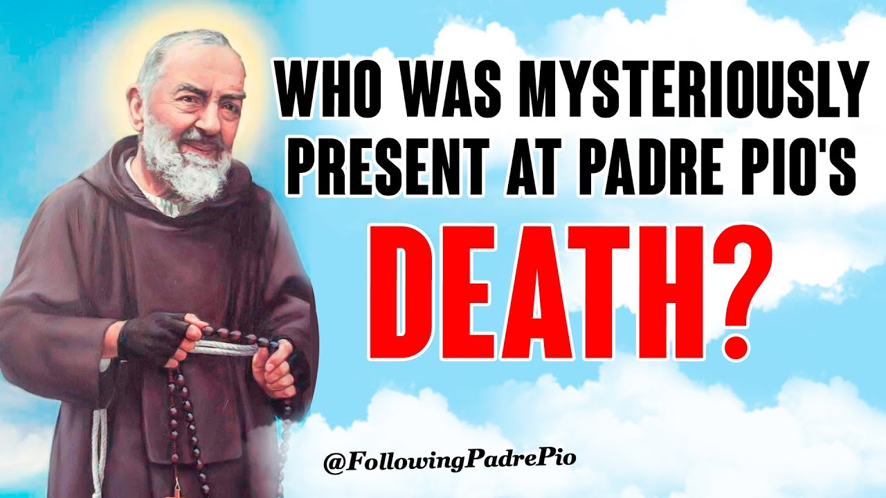 Who Was Mysteriously Present at Padre Pio's Death? -- Padre Pio's Prophecy Fulfilled