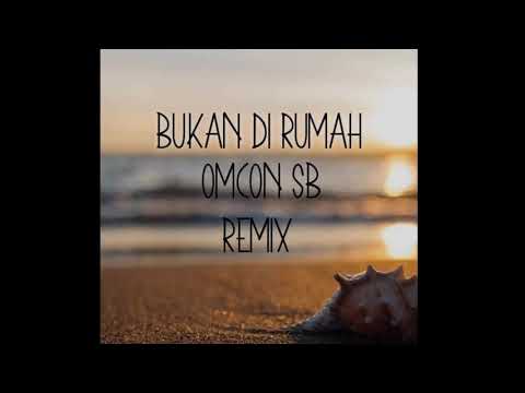 BUKAN DI RUMAH (OMCON SB)_-_ALAN BEAT__DAVIP P__MR PARKER__ANGGI R__MARIO R__FERNANDO T__ 2020 REMIX