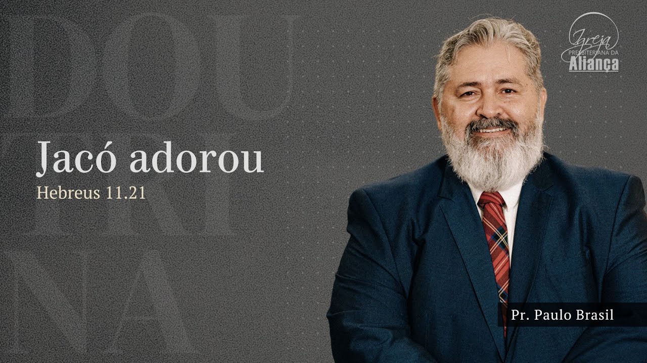 Devocional - Jacó adorou | Hebreus 11.21 | Pr. Paulo Brasil