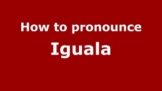 How to pronounce Iguala