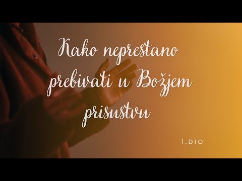 Kako neprestano prebivati u Božjem Prisustvu 1. dio