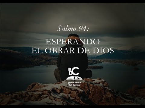 IBDC - Salmos 94: Esperemos el obrar de Dios. Iglesia Bíblica del Camino, Córdoba, Argentina