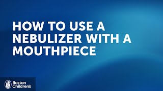 How to use a nebulizer with mouthpiece | Boston Children's Hospital