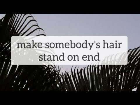Idioms starting with 'make':  make somebody's hair stand on end