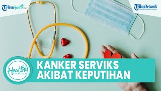 Waspadai Kanker Serviks akibat Keputihan Tidak Normal, dari Bau Busuk hingga Pendarahan