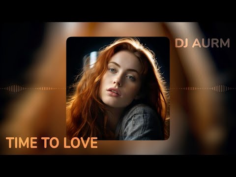 DJ AURM - Time To Love (Romantic Deep House · Love Instrumental Music)